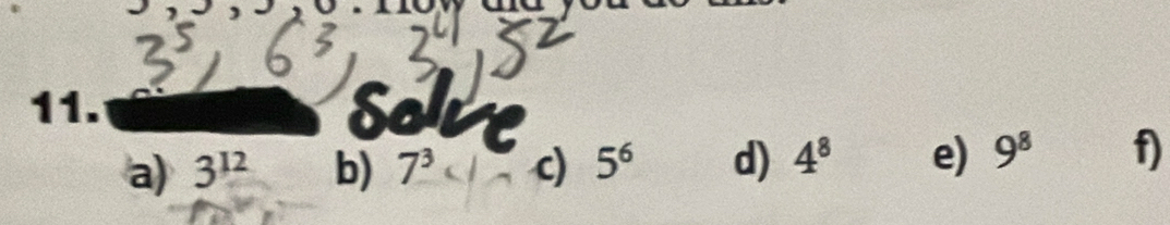 So 
a) 3^(12) b) 7^3<1</tex> c) 5^6 d) 4^8 e) 9^8 f)