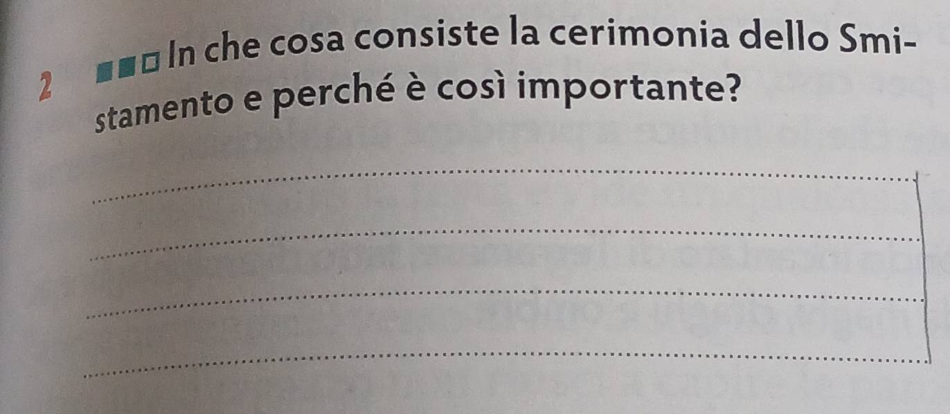 2 ■■= In che cosa consiste la cerimonia dello Smi- 
stamento e perché è così importante? 
_ 
_ 
_ 
_