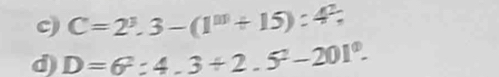 C=2^3· 3-(1^m/ 15):4^2; 
d) D=6^2:4.3/ 2.5^2-201^0.