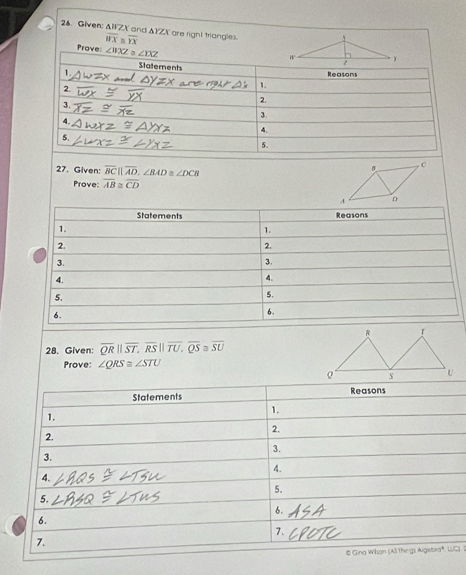 Given: △ WZX and ▲YZX are right triangles.
overline WX≌ overline YX
Prove: ∠ WXZ ∠ YXZ
Statements 
1. 
Reasons 
2. 
1. 
3. 
2. 
3 
4. 
4. 
5. 
5. 
27. Given: overline BC||overline AD, ∠ BAD≌ ∠ DCB
Prove: overline AB≌ overline CD
28. Given: overline QRparallel overline ST, overline RSparallel overline TU, overline QS≌ overline SU
Prove: ∠ QRS≌ ∠ STU
Statements Reasons 
1. 
1. 
2. 
2. 
3. 
3. 
4. 
4. 
5. 
5. 
6. 
6. 
7. 
7. 
#Gina Willson (All Things Algebra®. L,C). 1