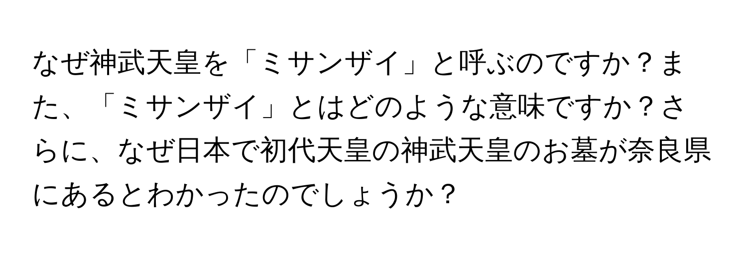 なぜ神武天皇を「ミサンザイ」と呼ぶのですか？また、「ミサンザイ」とはどのような意味ですか？さらに、なぜ日本で初代天皇の神武天皇のお墓が奈良県にあるとわかったのでしょうか？