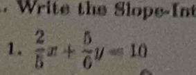 Write the Slope-Int 
1.  2/5 x+ 5/6 y=10