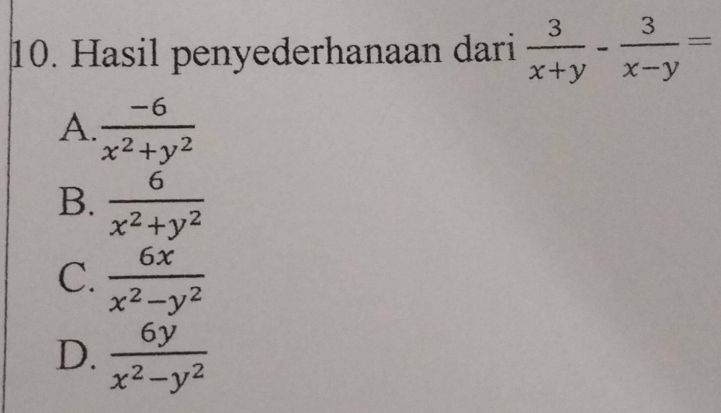 Hasil penyederhanaan dari  3/x+y - 3/x-y =
A.  (-6)/x^2+y^2 
B.  6/x^2+y^2 
C.  6x/x^2-y^2 
D.  6y/x^2-y^2 