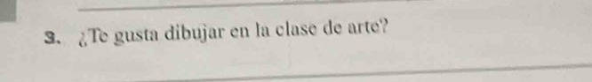 Te gusta dibujar en la clase de arte? 
_