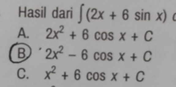 Hasil dari ∈t (2x+6sin x)
A. 2x^2+6cos x+C
B 2x^2-6cos x+C
C. x^2+6cos x+C