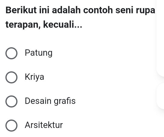 Berikut ini adalah contoh seni rupa
terapan, kecuali...
Patung
Kriya
Desain grafis
Arsitektur