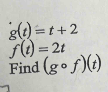 g(t)=t+2
f(t)=2t
Find (gcirc f)(t)