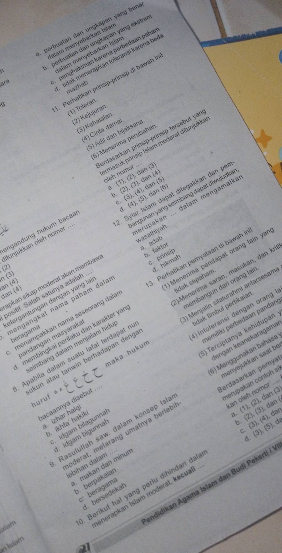 perbuatan dan ungkapan yang ben:
perbuatan dan ungkapan yang ekstre
Ialam menyebarkan Islan
Ialam menyebarkan İslan
tidak menerapkan toleransí karena bec
. Perhatikan prinsip-prinsip di bawah i
ara
penghakiman karena perbedaan paha
mazhab
9
(1) Toleran
(2) Kejujuran
(3) Kehalälan
(4) Cinta damai
5) Adil dan bijaksana
erdasarkan prinsip-prinsip tersebut yar
6) Menerima perubahar
rmasuk prinsip Islam moderat ditunjukka
bleh nomor ....
a. (1), (2), dan (3
. Syiar Islam dapat ditegakkan dan per
. (4), (5), dan (6
angunan yang seimbang dapat diwujudka
erupakan ... dalam mengamalka
engandung hukum bacaa b. (2), (3), dan (4
ditunjukkan oleh nomo .. c. (3), (4), dan (5)
wasathiyah
a. adab
b. faktor
c. prinsip
(2)
d. hikmah
n (3)
tidak sepaham
apkan sikap moderat akan membaw
dan (4) an (4)
andangan masyaraka . Perhatikan pernyataan di bawah i
positif. Salah satunya adalah ..
membingkai perilaku dan karakter yar ) Menerima pendapat orang lain yar
etergantungan dengan yang la
mengangkat nama paham dala
dak timbul pertikaian
maka hukum )Menjalin silaturahmi antarsesam
Apabila dalam suatu lafal terdapat n Menerima saran, masukan, dan kr
menampakkan nama seseorang dala
hemiliki perbedaan pandan
kun atau tanwin berhadapan denga hembangun dari orang lair
beragama
5) Terciptanya kehidupan
engan keanekaragama
eimbang dalam menjalani hidu
acaannya disebut . 4) Intoleransi dengan orang l
Berdasarkan pernya
merupakan contoh si
an oleh nomor ....
Rasulullah saw. dalam konsep Isla 6) Menggunakan bahasa
huruf
a. (1), (2), dan (3
oderat, melarang umatnya berlebi nenyejukkan saat be
b. (2), (3), dan
. izhar halq
c. (3), (4), dar
b. ikhfa' hakik
idgam bilagunnal
idgam bigunnah
ebihan dalam
. makan dan minun
alam
enerapkan Islam moderat, kecuali . d. (3), (5), d
b.berpakaiar
endidikan Agama Islam dan Budi Pekerti /
Berikut hal yang perlu dihindari dala
c: beragama
. bersedekah
n Isiam
