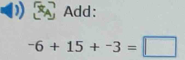 × Add:
-6+15+-3=□