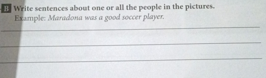 Write sentences about one or all the people in the pictures. 
Example: Maradona was a good soccer player. 
_ 
_ 
_