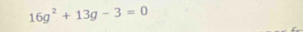 16g^2+13g-3=0