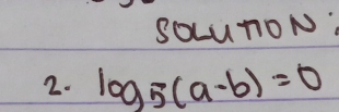 SOLUnoN 
2. log _5(a-b)=0