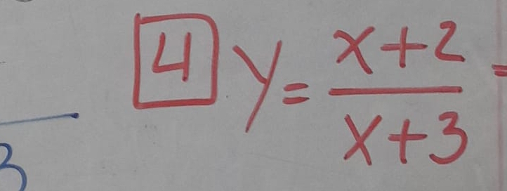 4 y= (x+2)/x+3 =
frac 3