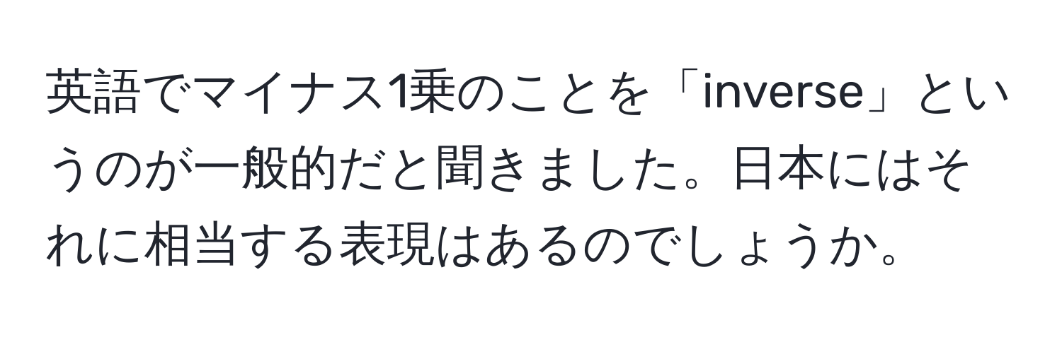 英語でマイナス1乗のことを「inverse」というのが一般的だと聞きました。日本にはそれに相当する表現はあるのでしょうか。