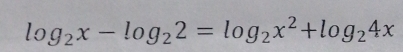 log _2x-log _22=log _2x^2+log _24x