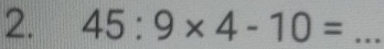 45:9* 4-10= _