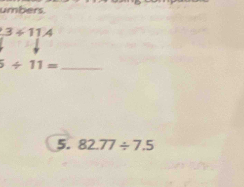 umbers.
3/ 11.4
_ 5/ 11=
5. 82.77/ 7.5