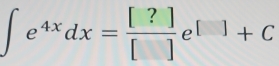 ∈t e^(4x)dx= [?]/[]  e []+C