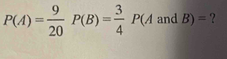 P(A)= 9/20 P(B)= 3/4 P(A 20° B)= ? 
d