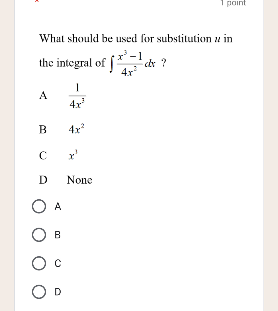 What should be used for substitution u in
the integral of ∈t  (x^3-1)/4x^2 dx ?
A  1/4x^3 
B 4x^2
C x^3
D None
A
B
C
D