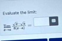 Evaluate the limit:
limlimits _xto a (sqrt(x)-sqrt(a))/8(x-a) = [