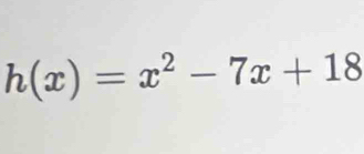 h(x)=x^2-7x+18