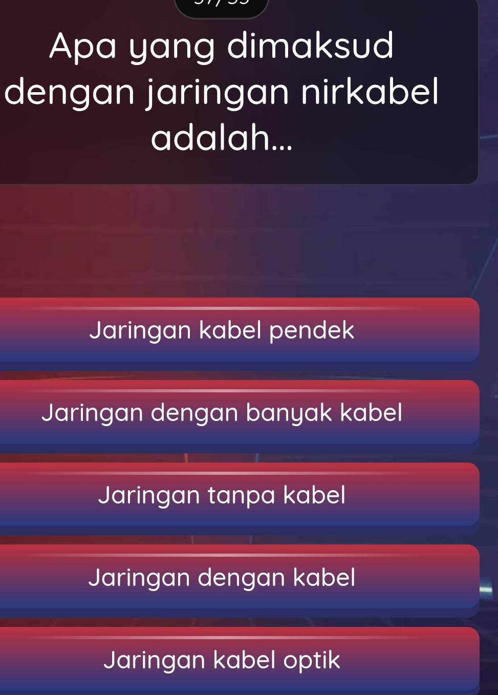 Apa yang dimaksud
dengan jaringan nirkabel
adalah...
Jaringan kabel pendek
Jaringan dengan banyak kabel
Jaringan tanpa kabel
Jaringan dengan kabel
Jaringan kabel optik