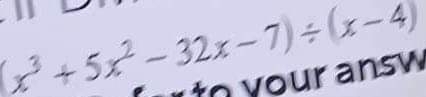 (x^3+5x^2-32x-7)/ (x-4)
y o ur answ