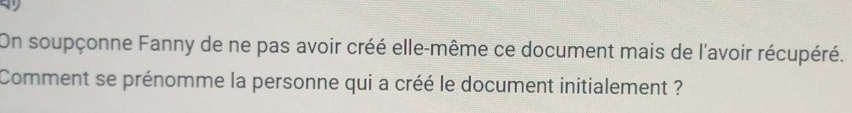 On soupçonne Fanny de ne pas avoir créé elle-même ce document mais de l'avoir récupéré. 
Comment se prénomme la personne qui a créé le document initialement ?