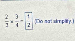 frac 23*  3/4 =  1/2  (Do not simplify.)