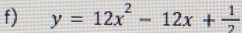 y=12x^2-12x+ 1/2 