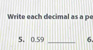 Write each decimal as a pe 
5. 0.59 _6.