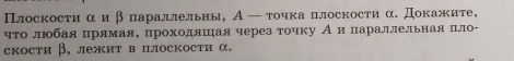 Плоскости αи βпараллельны, А — точка πлоскости α. Докажите, 
ητо люοбая πрямая, проходяшая через τочκу А и параллельная πло- 
скости β, лежит в плоскости α.