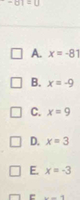 -81=0
A. x=-81
B. x=-9
C. x=9
D. x=3
E. x=-3
x-1