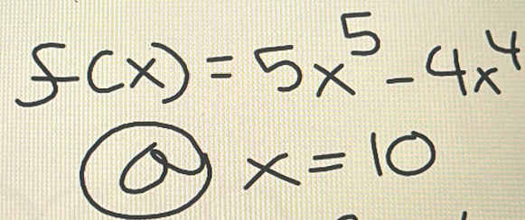 f(x)=5x^5-4x^4
a)x=10