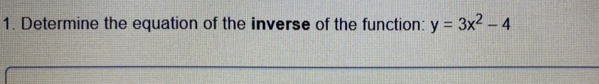 Determine the equation of the inverse of the function: y=3x^2-4