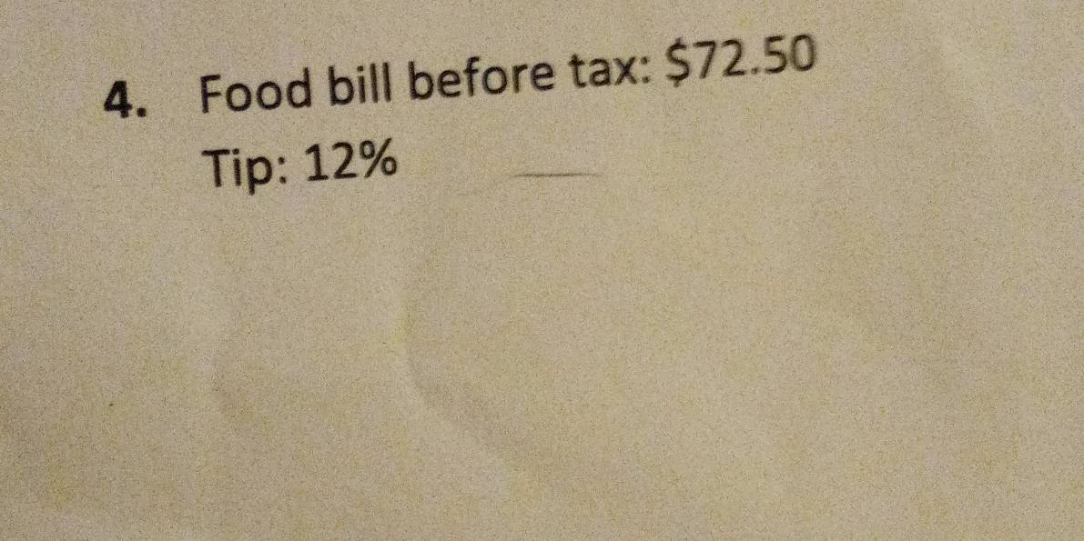 Food bill before tax: $72.50
Tip: 12%