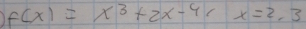 f(x)=x^3+2x-4x=2,3