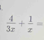  4/3x + 1/x =