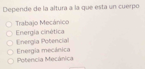 Depende de la altura a la que esta un cuerpo
Trabajo Mecánico
Energía cinética
Energia Potencial
Energía mecánica
Potencia Mecánica