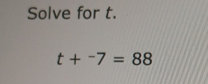 Solve for t.
t+^-7=88