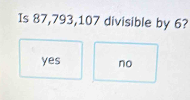 Is 87,793, 107 divisible by 6?
yes no