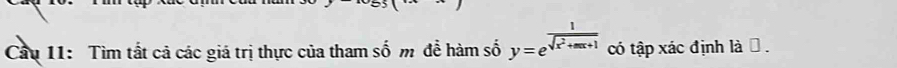 Cầu 11: Tìm tất cả các giá trị thực của tham số m để hàm số y=e^(frac 1)sqrt(x^2+mx+1) có that apxdot ac định là