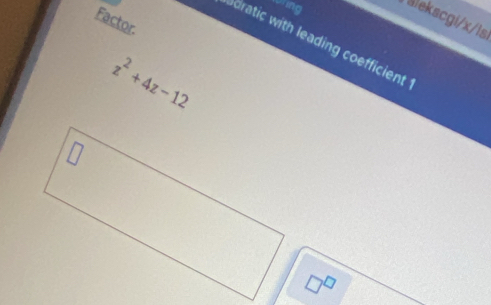 ing kscgi/x/ls 
Factor. 
adratic with leading coefficient
z^2+4z-12
□^(□)