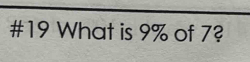 #19 What is 9% of 7?