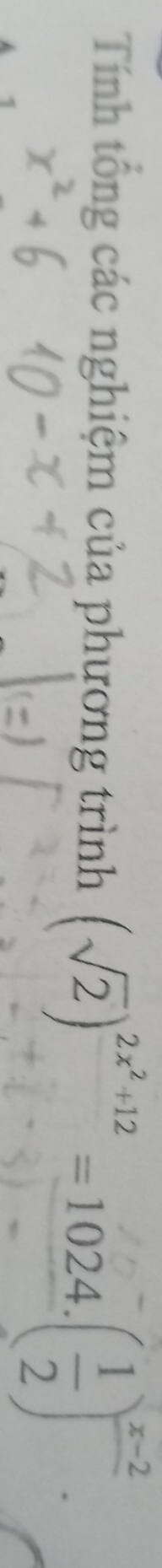 Tính tổng các nghiệm của phương trình (sqrt(2))^2x^2+12=1024.( 1/2 )^frac x-2.