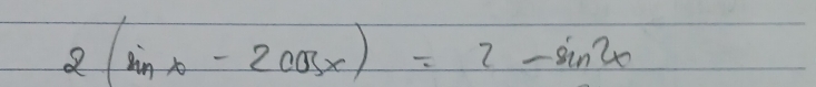 2(sin x-2cos x)=2-sin 2x