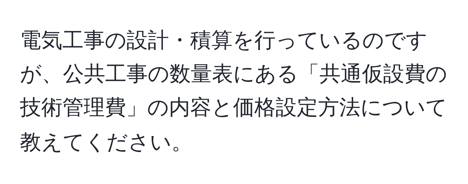 電気工事の設計・積算を行っているのですが、公共工事の数量表にある「共通仮設費の技術管理費」の内容と価格設定方法について教えてください。