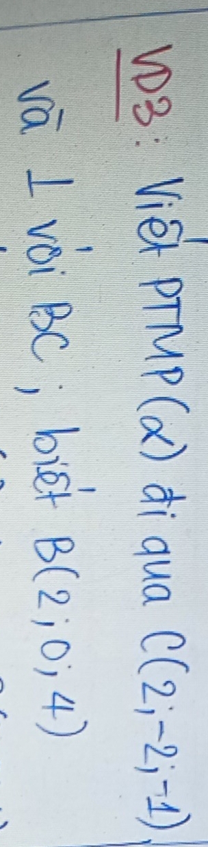 V3: Viet PTMP(a) )di qua C(2;-2;-1), 
và I vèi BC; biei B(2,0,4)