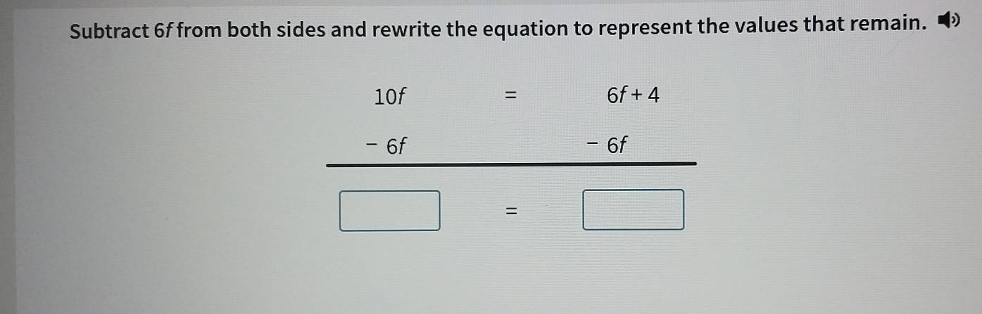 Subtract 6f from both sides and rewrite the equation to represent the values that remain.
x
=
6f+4
- 6f - 6f
□ =□